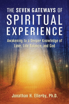 The Seven Gateways of Spiritual Experience: Awakening to a Deeper Knowledge of Love, Life Balance, and God