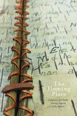 The Homing Place: Indigenous and Settler Literary Legacies of the Atlantic (Indigenous Studies)