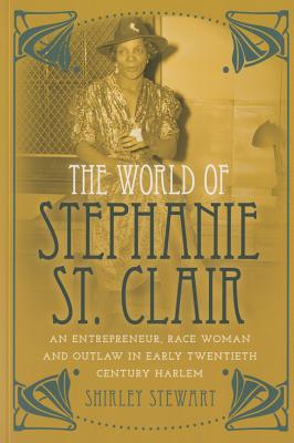 The World of Stephanie St. Clair: An Entrepreneur, Race Woman and Outlaw in Early Twentieth Century Harlem (Black Studies and Critical Thinking #59) By Rochelle Brock (Editor), Richard Greggory Johnson III (Editor), Shirley Stewart Cover Image