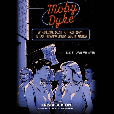 Moby Dyke: An Obsessive Quest to Track Down the Last Remaining Lesbian Bars in America By Krista Burton, Sarah Beth Pfeifer (Read by) Cover Image