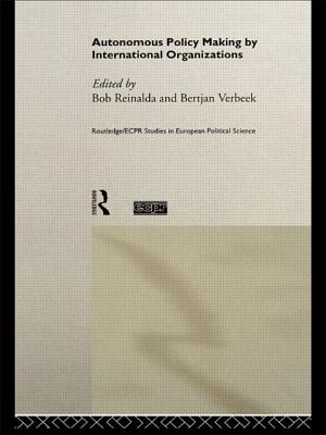 Autonomous Policy Making By International Organisations (Routledge/ECPR Studies in European Political Science #5)