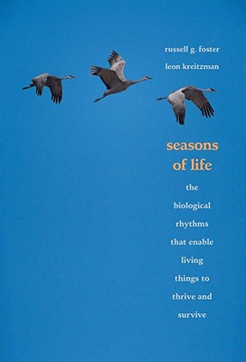 Seasons of Life: The Biological Rhythms That Enable Living Things to Thrive and Survive By Russell Foster, Leon Kreitzman Cover Image