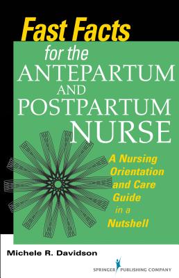 Fast Facts for the Antepartum and Postpartum Nurse: A Nursing Orientation and Care Guide in a Nutshell By Michele R. Davidson Cover Image