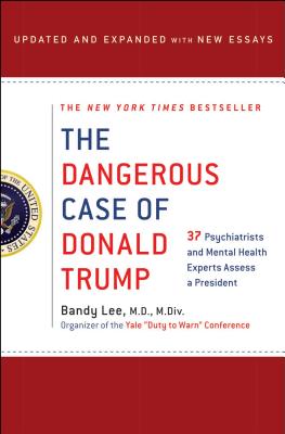 The Dangerous Case of Donald Trump: 37 Psychiatrists and Mental Health Experts Assess a President - Updated and Expanded with New Essays By Bandy X. Lee, Robert Jay Lifton (Contributions by), Gail Sheehy (Contributions by), William J. Doherty (Contributions by), Noam Chomsky (Contributions by), Judith Lewis Herman, M.D. (Contributions by), Philip Zimbardo, Ph.D. (Contributions by), Rosemary Sword (Contributions by), Craig Malkin, Ph.D. (Contributions by), Tony Schwartz (Contributions by), Lance Dodes, M.D. (Contributions by), John D. Gartner, Ph.D. (Contributions by), Michael J. Tansey, Ph.D. (Contributions by), David M. Reiss, M.D. (Contributions by), James A. Herb, M.A., Esq. (Contributions by), Leonard L. Glass, M.D., M.P.H. (Contributions by), Henry J. Friedman, M.D. (Contributions by), James Gilligan, M.D. (Contributions by), Diane Jhueck, L.M.H.C., D.M.H.P. (Contributions by), Howard H. Covitz, Ph.D., A.B.P.P. (Contributions by), Betty P. Teng, M.F.A., L.M.S.W. (Contributions by), Jennifer Contarino Panning, Psy.D. (Contributions by), Harper West, M.A., L.L.P. (Contributions by), Luba Kessler, M.D. (Contributions by), Steve Wruble, M.D. (Contributions by), Thomas Singer, M.D. (Contributions by), Elizabeth Mika, M.A., L.C.P.C. (Contributions by), Edwin B. Fisher, Ph.D. (Contributions by), Nanette Gartrell, M.D. (Contributions by), Dee Mosbacher, M.D., Ph.D. (Contributions by), Stephen Soldz (Contributions by), Ellyn Kaschak (Contributions by), James Merikangas (Contributions by), Jerrold M. Post (Contributions by), Kevin Washington (Contributions by), Lise van Susteren (Contributions by), Nassir Ghaemi (Contributions by), Norman Eisen (Contributions by), Prudence Gourgechon (Contributions by), Rosa Bramble (Contributions by), Jeffrey Sachs (Foreword by) Cover Image