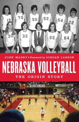 Nebraska Volleyball: The Origin Story By John Mabry, Jordan Larson (Foreword by) Cover Image