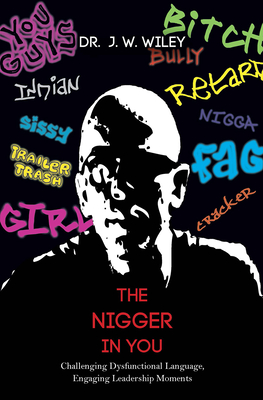 The Nigger in You: Challenging Dysfunctional Language, Engaging Leadership Moments Cover Image