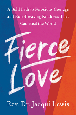 Fierce Love: A Bold Path to Ferocious Courage and Rule-Breaking Kindness That Can Heal the World By Dr. Jacqui Lewis Cover Image