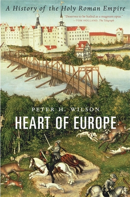 Heart of Europe: A History of the Holy Roman Empire By Peter H. Wilson Cover Image