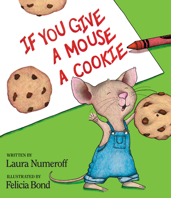 If You Give a Mouse a Cookie (If You Give...) By Laura Joffe Numeroff, Felicia Bond (Illustrator) Cover Image