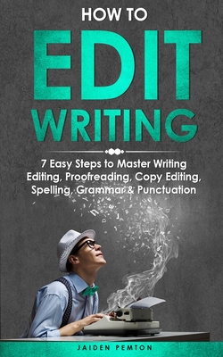 How to Edit Writing: 7 Easy Steps to Master Writing Editing, Proofreading, Copy Editing, Spelling, Grammar & Punctuation (Creative Writing #5) Cover Image