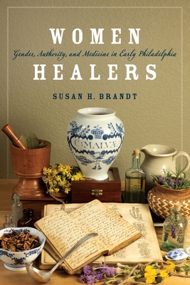 Women Healers: Gender, Authority, and Medicine in Early Philadelphia (Early American Studies) Cover Image