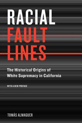 Racial Fault Lines: The Historical Origins of White Supremacy in California By Tomas Almaguer Cover Image