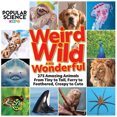 Popular Science Kids: Weird, Wild & Wonderful: 275 Amazing Animals From Tiny to Tall, Furry to Feathered, Creepy to Cute Cover Image