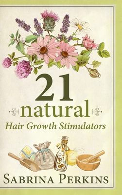 21 Natural Hair Growth Stimulators By Sabrina Perkins Cover Image