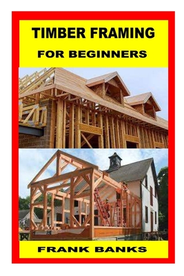 Timber Framing for Beginners By Frank Banks Cover Image