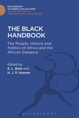 The Black Handbook: The People, History and Politics of Africa and the African Diaspora (Transatlantic Slave Trade: Bloomsbury Academic Collections) By Evangeline Bute, H. J. P. Harmer Cover Image