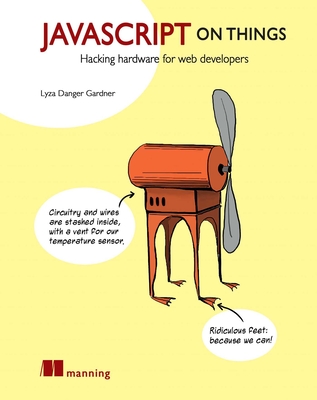 JavaScript on Things: Hacking hardware for web developers By Lyza Danger Gardner Cover Image
