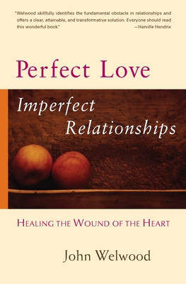 Perfect Love, Imperfect Relationships: Healing the Wound of the Heart By John Welwood Cover Image