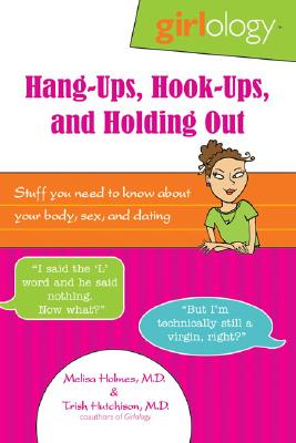 Hang-Ups, Hook-Ups, and Holding Out: Stuff You Need to Know about Your Body, Sex, and Dating By Melisa Holmes, Trish Hutchison Cover Image