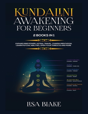 Kundalini Awakening for Beginners: 2 Books in 1: Expand Mind Power, Astral Travel, Chakra Meditation, Learn Psychic Abilities, Open Your Third Eye and Cover Image
