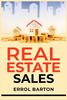 Real Estate Sales: A Comprehensive Beginner's Guide for Realtors to Have Successful Real Estate Sales (2023 Crash Course) Cover Image