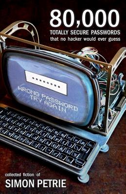 80,000 Totally Secure Passwords That No Hacker Would Ever Guess By Simon Petrie Cover Image