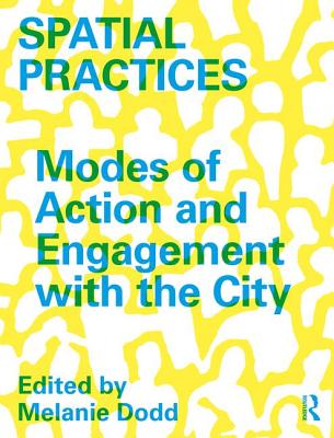 Spatial Practices: Modes of Action and Engagement with the City By Melanie Dodd (Editor) Cover Image