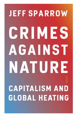 Crimes Against Nature: Capitalism and Global Heating By Jeff Sparrow Cover Image