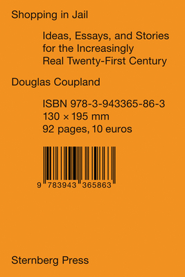 Shopping in Jail: Ideas, Essays, and Stories for the Increasingly Real Twenty-First Century By Douglas Coupland, Shumon Basar (Introduction by) Cover Image