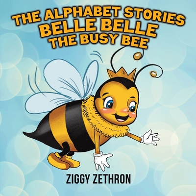 The Alphabet Stories - Belle Belle the Busy Bee By Ziggy Zethron Cover Image
