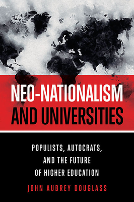 Neo-Nationalism and Universities: Populists, Autocrats, and the Future of Higher Education By John Aubrey Douglass (Editor) Cover Image