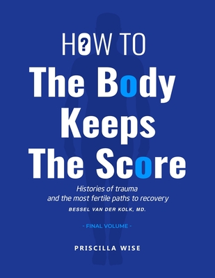 How to The Body Keeps The Score: Histories of Trauma and The most Fertile Paths to Recovery (Final Volume) Cover Image