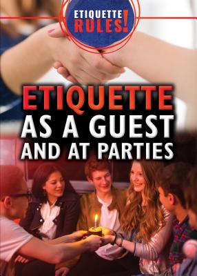 Etiquette as a Guest and at Parties (Etiquette Rules!) By Justine Ciovacco Cover Image
