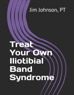 Treat Your Own Iliotibial Band Syndrome By Pt Jim Johnson Cover Image