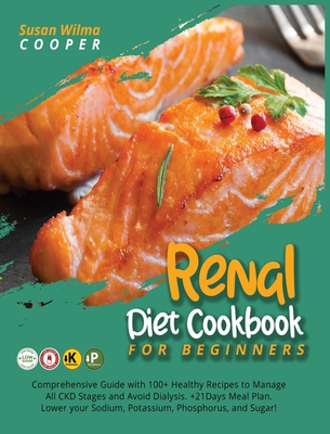 Renal Diet Cookbook for Beginners: Comprehensive Guide with 100+ Healthy Recipes to Manage All CKD Stages and Avoid Dialysis. +21Days Meal Plan. Lower Renal Diet Cookbook for Beginners: Comprehensive Guide with 100+ Healthy Recipes to Manage All CKD Stages and Avoid Dialysis. +21Days Meal Plan. Lower cover