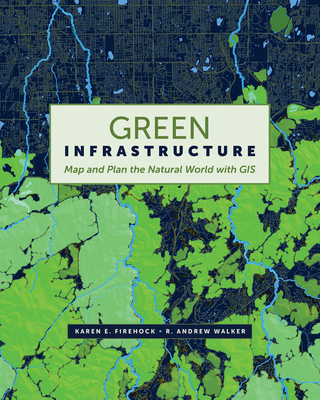Green Infrastructure: Map and Plan the Natural World with GIS Cover Image
