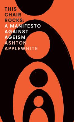 This Chair Rocks: A Manifesto Against Ageism By Ashton Applewhite Cover Image