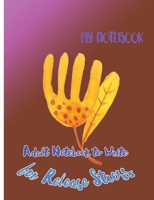 My Notebook: Adult Notebook to Write for Release Stress By Griffin G. St Cover Image