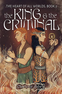 The King and the Criminal (The Heart of All Worlds #2) By Charlotte Ashe Cover Image