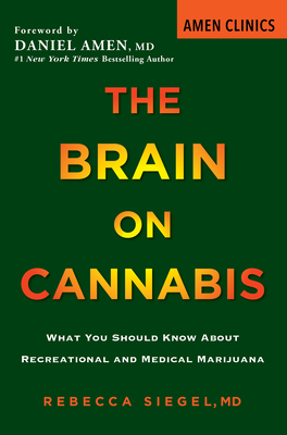 The Brain on Cannabis: What You Should Know about Recreational and Medical Marijuana (Amen Clinic Library) By Rebecca Siegel, Margot Starbuck, Daniel Amen (Foreword by) Cover Image