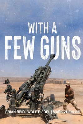 With A Few Guns: The Royal Regiment of Canadian Artillery in Afghanistan - Volume I - 2002-2006 Cover Image