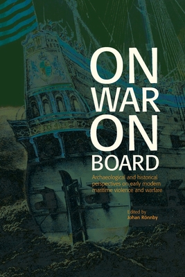 On War on Board: Archaeological and Historical perspectives on Early Modern Maritime Violence and Warfare