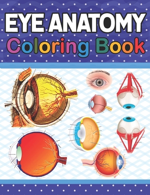 Eye Anatomy Coloring Book: Fun and Easy Human Eye Anatomy Coloring Book. Learn The Human Eye Anatomy With Fun & Easy. Human Eye Anatomy Coloring Cover Image