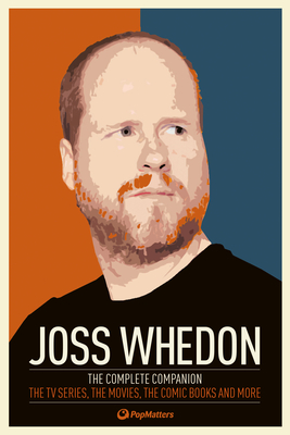 Joss Whedon: The Complete Companion: The TV Series, the Movies, the Comic Books, and More By PopMatters Cover Image