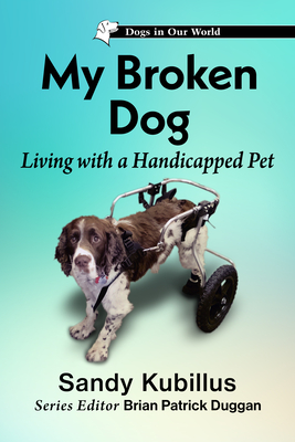 My Broken Dog: Living with a Handicapped Pet (Dogs in Our World)