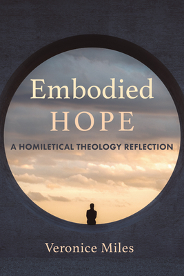 Embodied Hope: A Homiletical Theology Reflection By Veronice Miles Cover Image