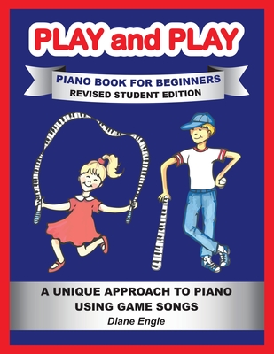 PLAY and PLAY PIANO BOOK FOR BEGINNERS REVISED STUDENT EDITION: A Unique Approach to Piano Using Game Songs Cover Image