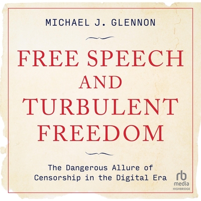 Free Speech and Turbulent Freedom: The Dangerous Allure of Censorship in the Digital Era Cover Image