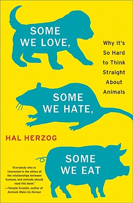 Some We Love, Some We Hate, Some We Eat: Why It's So Hard to Think Straight About Animals Cover Image