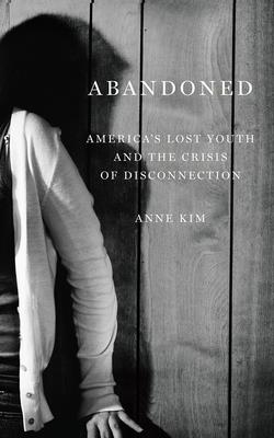 Abandoned: America's Lost Youth and the Crisis of Disconnection